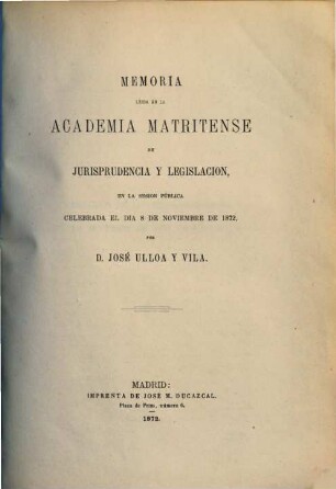 Memoria leida en la Academia Matritense De Jurisprudencia Y Legislación, en la sesion pública celebrada el dia 8 de noviembre de 1872