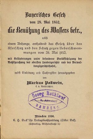 Bayerisches Gesetz vom 28. Mai 1852, die Benützung des Wassers betr. : nebst einem Anhange, enthaltend das Gesetz über den Uferschutz und den Schutz gegen Ueberschwemmungen vom 28. Mai 1852 ; mit Erläuterungen ...
