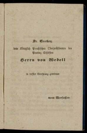 Sr. Excellenz dem Königlich Preußischen Oberpräsidenten der Provinz Schlesien Herrn von Wedell in tieffster Verehrung gewidmet vom Verfasser.