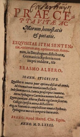 Praecepta Vitae Ac Morum, honestatis & pietatis : Exqvisitae Item Sententiae, variorum atq[ue] optimorum Autorum, in Decalogum distributae, Germanicis Rythmis non inepte redditae