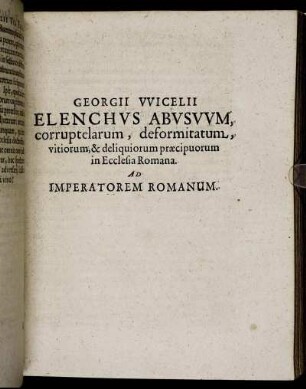 Georgii Wicelii Elenchus Abusuum, corruptelarum, deformitatum [...]