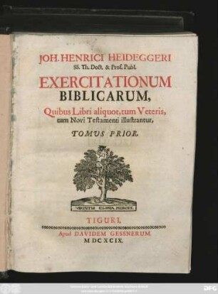 1: Joh. Henrici Heideggeri SS. Th. Doct. & Prof. Publ. Exercitationum Biblicarum : Quibus Libri aliquot, tum Veteris, tum Novi Testamenti illustrantus, Tomus ...