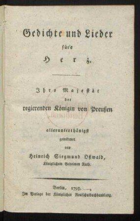 Gedichte und Lieder für's Herz : Ihro Majestät der regierenden Königin von Preußen allerunterthänigst gewidmet