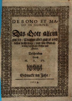 De Bono Et Malo In Homine : Das Gott allein gut sey, Creatur aber gutes vnd böses in ihr trage, vnd wie Gott alle ding beschliesse Böses vnd Gutes.