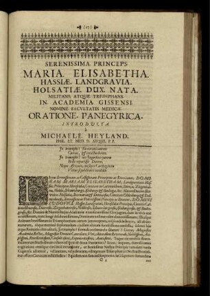 Serenissima. Princeps. Maria. Elisabetha. Hassiae. Landgravia. Holsatiae. Dux. Nata. Militans. Atque. Triumphans. In. Academia. Gissensi. Nomine. Facultatis. Medicae. Oratione. Panegyrica. Introducta. a Michaele. Heyland. ...