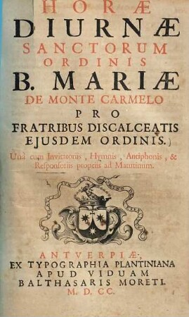 Horae Diurnae Sanctorum Ordinis B. Mariae De Monte Carmelo Pro Fratribus Discalcetis Ejusdem Ordinis : Unà cum Invitatoriis, Hymnis, Antiphonis, & Responsoriis propriis ad Matutinum