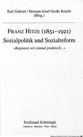 Franz Hitze (1851 - 1921): Sozialpolitik und Sozialreform : "Beginnen wir einmal praktisch ..."