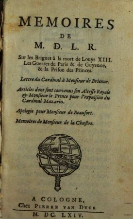 Mémoires de M. D. L. R. sur les brigues à la mort de Louys XIII, les guerres de Paris et de Guyenne, et la Prison des Princes : Lettre du Cardinal à Monsieur de Brienne ; Articles dont sont convenus son Altesse Royale et Monsieur le Prince pour l'expulsion du Cardinal Mazarin ; Apologie pour Monsieur de Beaufort ; Mémoires de Monsieur de la Chastre