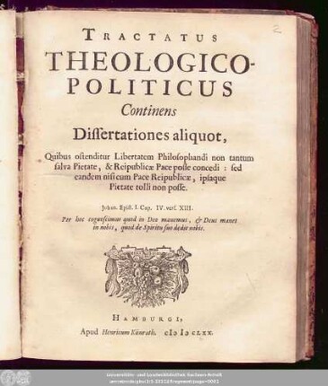 Tractatus Theologico-Politicus : Continens Dissertationes aliquot, Quibus ostenditur Libertatem Philosophandi non tantum salva Pietate, & Reipublicae Pace posse concedi: sed eandem nisi cum Pace Reipublicae, ipsaque Pietate tolli non posse