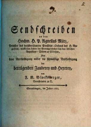 Sendschreiben an den Hochw. H.P. Agnellus März, Priester des hochberühmten Einsidler-Ordens des H. Augustins, wirklichen Lehrer der Gottesgelehrtheit bey den löblichen Augustiner-Vätern zu München, über seine Vertheidigung wider die schwulstige Vertheidigung der betrügenden Zauberey und Hexerey