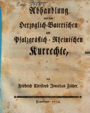 Abhandlung von dem Herzoglich-Baierischen und Pfalzgräflich-Rheinischen Kurrechte