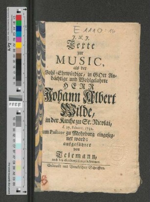 Texte zur Music, als der Wohl-Ehrwürdige, in GOtt Andächtige und Wohlgelahrte Herr Johann Albert Wilde, in der Kirche zu St. Nicolai, d. 27. Feb. 1732 zum Pastore zu Mohrburg eingesegnet ward