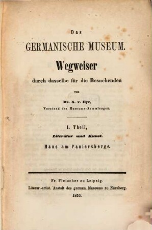 Das Germanische Museum : Wegweiser durch dasselbe für die Besuchenden. 1, Literatur und Kunst : Haus am Paniersberge