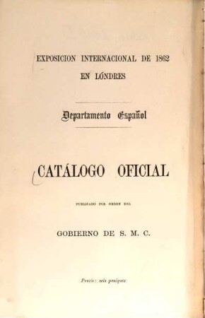 Catalogo oficial : Exposición internacional de 1862 en Londres. Depart. español. International Exhibition of 1862, London. Span. Departm.