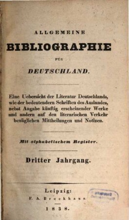 Allgemeine Bibliographie für Deutschland : eine Uebersicht der Literatur Deutschlands nebst Angabe künftig erscheinender Werke und andern auf den literarischen Verkehr bezüglichen Mittheilungen und Notizen. 3. 1838