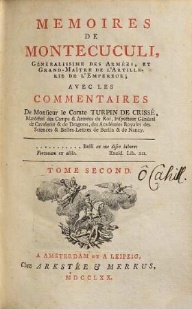 Memoires De Montecuculi, Généralissime Des Armées, Et Grand-Maître De L' Artillerie De L' Empereur : Avec Les Commentaires De Monsieur le Comte Turpin De Crissé, Maréchal des Camps & Armées du Roi, ..., Tome Second