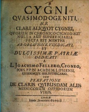 Cygni quasi modogeniti : h.e., clari aliquot Cygnaei, quorum in Chronico Cygnaeo aut nulla, aut superficiaria facta est mentio, ab oblivione vindicati