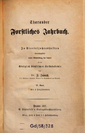 Tharandter forstliches Jahrbuch : zugl. Zeitschr. für Mitt. aus d. Sächsischen Forstlichen Versuchsanstalt. 27, 27. 1877