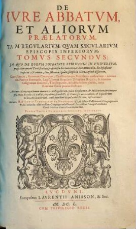De Ivre Abbatvm Et Aliorvm Praelatorvm, Tam Regvlarium, Qvam Saecvlarivm Episcopis Inferiorvm, 2. In quo de eorum potestate spirituali in universum ... disseritur