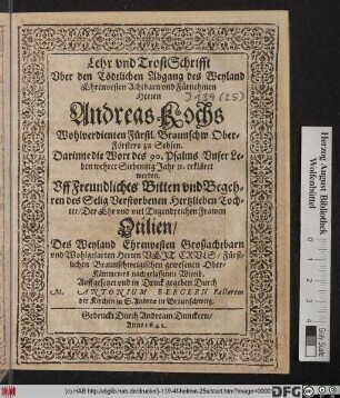Lehr und TrostSchrifft Uber den Tödtlichen Abgang des Weyland Ehrenvesten Achtbarn und Fürnehmen Herren Andreas Kochs Wohlverdienten Fürstl. Braunschw. Ober-Försters zu Sehsen : Darinne die Wort des 90. Psalms Unser Leben wehret Siebentzig Jahr [et]c. erkläret werden
