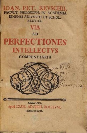Ioan. Pet. Reuschii, Facult. Philosoph. In Academia Ienensi Adiuncti Et Schol. Rector. Via Ad Perfectiones Intellectus Compendiaria