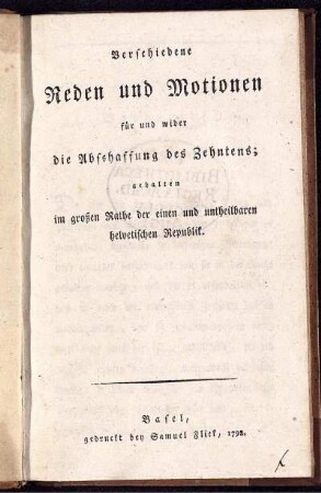 Verschiedene Reden und Motionen für und wider die Abschaffung des Zehntens : gehalten im großen Rathe der einen und untheilbaren helvetischen Republik