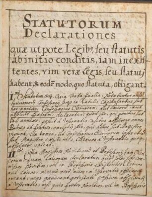 [Handschriftl. Erg.:] StatutorumDeclarationes quae utpote Legibus, seu statutis ab initio conditis, iam inexistentes, vim vera legis, seu statutj habent, & eodem modo, quo statuta, obligant.