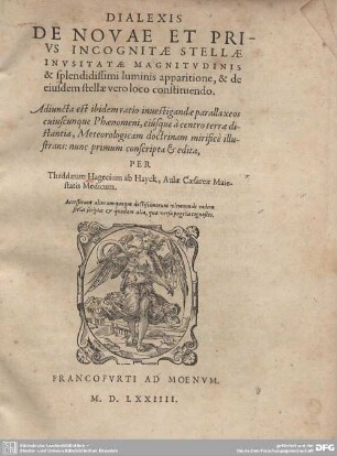 Dialexis de novae et prius incognitae stellae inusitatae magnitudinis & splendidissimi luminis apparitione : & de eiusdem stellae vero loco constituendo; Adiuncta est ibidem ratio inuestigandae parallaxeos cuiuscunque Phaenomeni ...