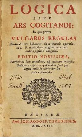 Logica Sive Ars Cogitandi : In qua præter Vulgares Regulas Plurima nova habentur circa mentis operationes, & methodum cogitationes fuas ordine optimo dirigendi
