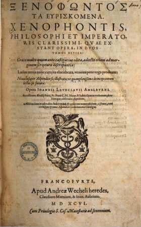 Xenophontis, Philosophi Et Imperatoris Clarissimi, Qvae Extant Opera : In Dvos Tomos Divisa: Graece multo quam ante castigatius edita, adiecta etiam ad marginem scripturae discrepantia ; Latine tertia nunc cura ita elucubrata, vt noua pene toga prodeant = Xenophōntos Ta Euriskomena