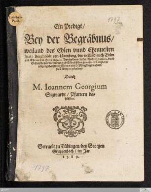 Ein Predigt/|| Bey der Begräbnus/|| weiland des Edlen ... || Statij Borcholdt von Lünenburg/ des weiland auch Edlen || ... Heinrici Borcholdten/ beider Rechten Doctoris, vnnd || Bischöfflichen Verdischen vnd Lübeckischen gewesenen Cantzlers/|| ... Sohns/ am H. Pfingstag ... || zu Tübingen gehalten/|| Durch || M. Ioannem Georgium || Sigwardt/ Pfarrern da=||selbsten.||