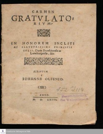 CARMEN || GRATVLATO=||RIVM:|| IN HONOREM INCLITI || AC ILLVSTRISSIMI PRINCIPIS || IVLII, Ducis Brunsuicensis ac || Luneburgensis, &c.|| SCRIPTVM || á || IOHANNE OLFENIO.||