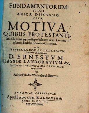 Fundamentorum Fidei Amica Discvssio, sive, Motiva, Qvibvs Protestantibus ostenditur, quam sit periculosum vitare Communionem Ecclesiae Romano-Catholicae