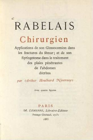 Rabelais Chirurgien : Applications de son Glossocomion dans les fractures de feḿur; et de son Syringotome dans le traitement des plaies peńet́rantes de l'abdomen d'écrites Avec 4 figures