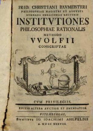 Frid. Christiani Baumeisteri Philosophiae Magistri Et Avgvsti Gymnasii Gorlicensis Rectoris Institvtiones Philosophiae Rationalis : Methodo Wolfii Conscriptae