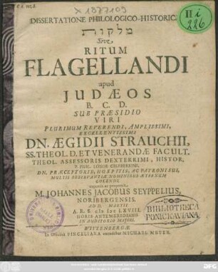 Dissertatione Philologico-Historica [...] Sive Ritum Flagellandi apud Judaeos ... Sub Praesidio ... Dn. Aegidii Strauchii ... exponit ac proponit M. Johannes Jacobus Seyppelius, Noribergensis. Ad D. Martii A.R.S. MDCLXVIII. Horis Antemeridianis In Auditorio Maiori