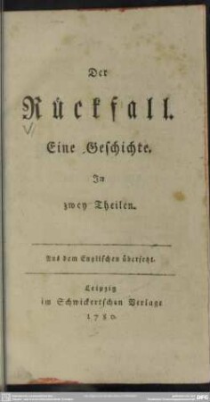 Der Rückfall : Eine Geschichte. In zwey Theilen