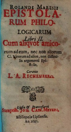 Rolandi Maresii Epistolarum Philologicarum Libri II. : Cum aliquot amicorum ad eum, nec non aliorum Cl. Virorum ad alios, non dissimilis argumenti Epistolis