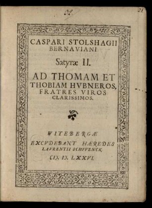 CASPARI STOLSHAGII || BERNAVIANI || Satyrae II.|| AD THOMAM ET || THOBIAM HVBNEROS,|| FRATRES VIROS || CLARISSIMOS.||