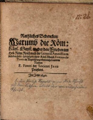 Rathliches Bedencken, Warumb die Röm: Käys. Mayst. weder den Frieden im Heil. Röm. Reich noch die General Amnistiam belieben solle