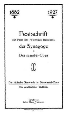 Festschrift zur Feier des 75jährigen Bestehens der Synagoge in Berncastel-Cues : die jüdische Gemeinde in Berncastel-Cues. ; ein geschichtlicher Rückblick / verfaßt von Hugo Friedmann