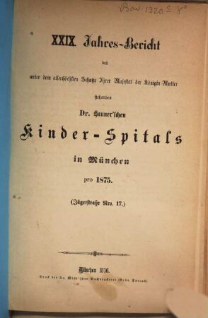 Jahres-Bericht des unter dem allerhöchsten Schutze Ihrer Majestät der Königin-Mutter stehenden Dr. Hauner'schen Kinder-Spitals in München. 29. 1875 (1876)