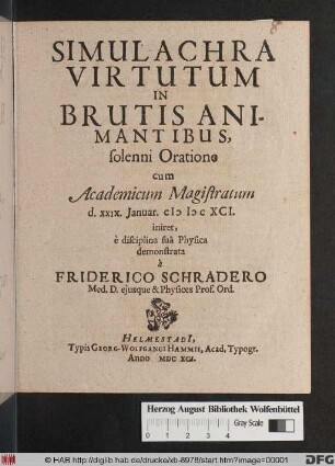 Simulachra Virtutum In Brutis Animantibus, solenni Oratione cum Academicum Magistratum d. XXIX. Ianuar. MDCXCI. iniret, e disciplina sua Physica demonstrata