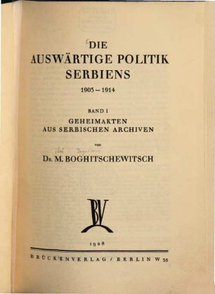 Die auswärtige Politik Serbiens : 1903 - 1914. 1, Geheimakten aus serbischen Archiven