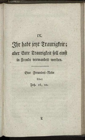 IX. Ihr habt jetzt Traurigkeit; aber Eure Traurigkeit soll einst in Freude verwandelt werden.