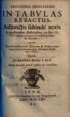 Processus Judiciarius In Tabvlas Redactus : Adiunctis subinde notis & quaestionibus illustrioribus, ex Iure Civili, Canonico, Imperii Constitutionibus & Saxonico ...