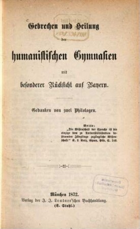 Gebrechen und Heilung der humanistischen Gymnasien : mit besonderer Rücksicht auf Bayern ; Gedanken von zwei Philologen