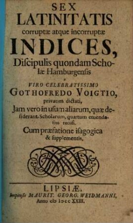 Sex Latinitatis corruptae atque incorruptae Indices : Cum praefatione isagogica & supplementis
