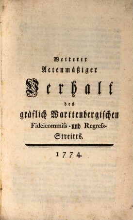 Weiterer Actenmäßiger Verhalt des gräflich Warttenbergischen Fideicommiss- und Regress-Streitts