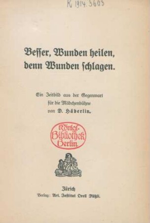 Besser, Wunden heilen, denn Wunden schlagen : ein Zeitbild aus der Gegenwart für die Mädchenbühne